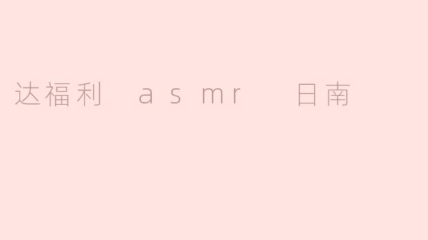达福利 asmr 日南